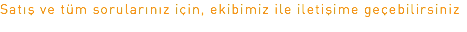 Satış ve tüm sorularınız için, ekibimiz ile iletişime geçebilirsiniz
